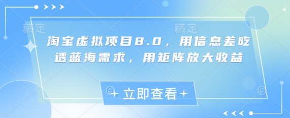 淘宝虚拟项目8.0，用信息差吃透蓝海需求，用矩阵放大收益-极光网创