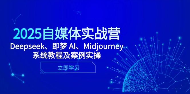 2025自媒体实战营,Deepseek、即梦 AI、Midjourney系统教程及案例实操-极光网创