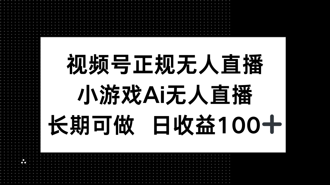 视频号正规无人直播，小游戏AI无人直播，长期可做，日收益100+-极光网创