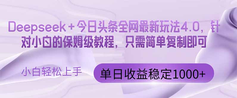 今日头条4.0最新版本 Deepseek+今日头条全网最新玩法，单日收益突破100…-极光网创