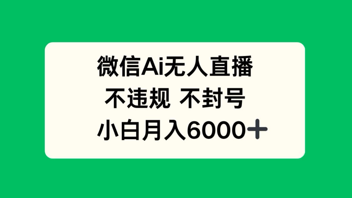 微信AI无人直播，不违规 不封号 ，小白月入6000+-极光网创