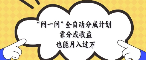 问一问全自动分成计划，靠分成收益也能月入过1W【揭秘】-极光网创