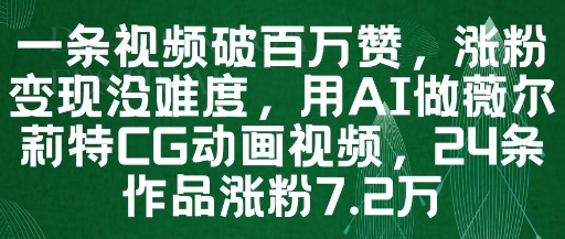 一条视频破百万赞，涨粉变现没难度，用AI做薇尔莉特CG动画视频，24条作品涨粉7.2W-极光网创