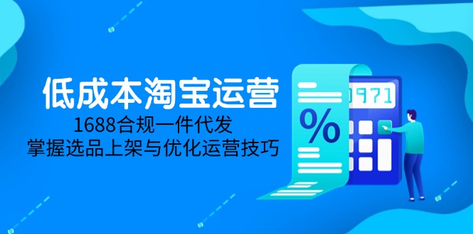 低成本淘宝运营-5月更新,1688合规一件代发,掌握选品上架与优化运营技巧-极光网创