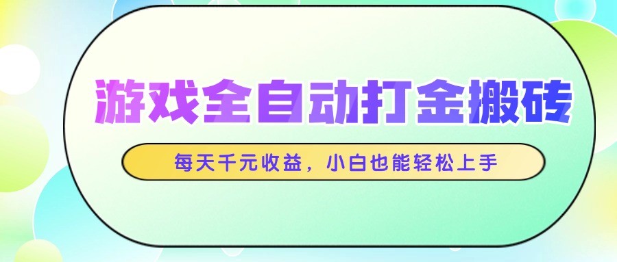 游戏全自动打金搬砖,每天千元收益,小白也能轻松上手-极光网创