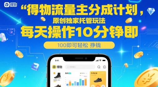 得物流量主分成计划，原创独家托管玩法，每天操作10分钟即可轻松挣米【揭秘】-极光网创