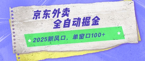 2025新风口,京东外卖全自动掘金,单窗口100+【揭秘】-极光网创