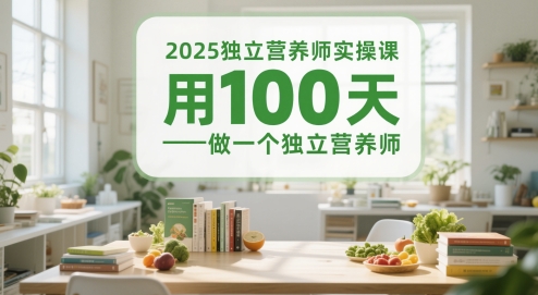 2025独立营养师实操课，用100天做一个独立营养师-极光网创