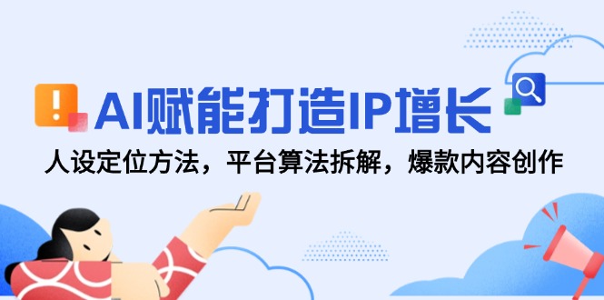 AI赋能打造IP增长，人设定位方法，平台算法拆解，爆款内容创作-极光网创