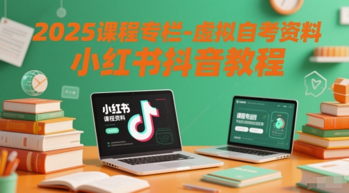 2025课程专栏-虚拟自考资料小红书抖音教程-极光网创