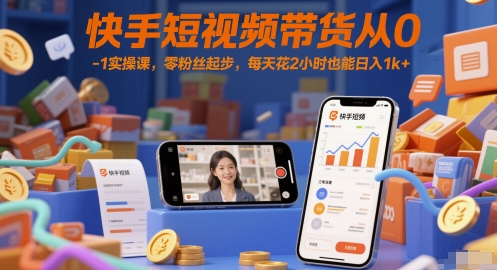 快手短视频带货从0-1实操课,零粉丝起步,每天花2小时也能日入1k+-极光网创