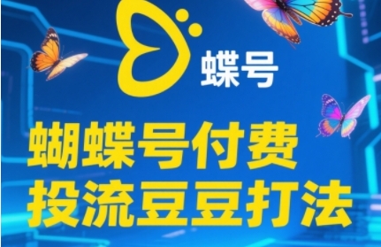 2025蝴蝶号付费投流豆豆打法，助新手快速掌握付费流量撬动自然流的核心玩法-极光网创