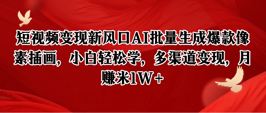 短视频变现新风口AI批量生成爆款像素插画，小白轻松学，多渠道变现，月赚米1W+-极光网创