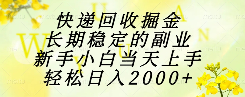 快递回收掘金，长期稳定的副业，新手小白当天上手，轻松日入2000+-极光网创