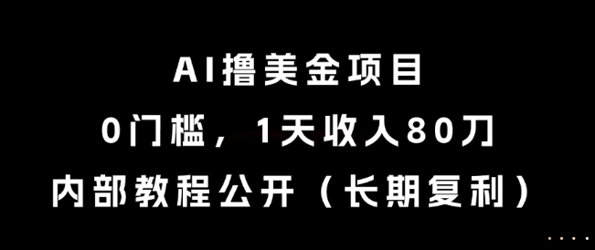 AI撸美金项目，0门槛，1天收入80刀，内部教程公开(长期复利)【揭秘】-极光网创