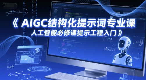 AIGC结构化提示词专业课，人工智能必修课提示工程入门-极光网创