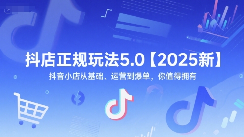 抖店正规玩法5.0【2025新】抖音小店从基础、运营到爆单，你值得拥有-极光网创