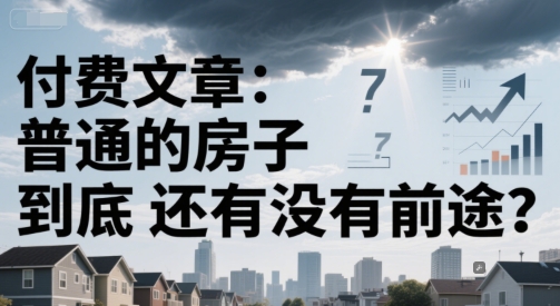 付费文章：普通的房子到底还有没有前途？-极光网创
