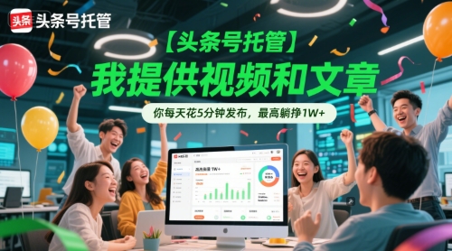 【头条号托管 】我提供视频和文章，你每天花5分钟发布，最高躺挣1W+【揭秘】-极光网创
