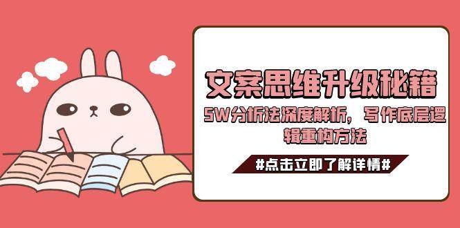 文案思维升级秘籍，5W分析法深度解析，写作底层逻辑重构方法-极光网创