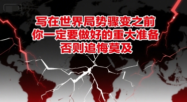 付费文章:写在世界局势骤变之前,你一定要做好的重大准备,否则追悔莫及-极光网创