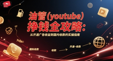 油管(youtube)挣钱全攻略：从开通广告收益到国内收款的实操指南-极光网创