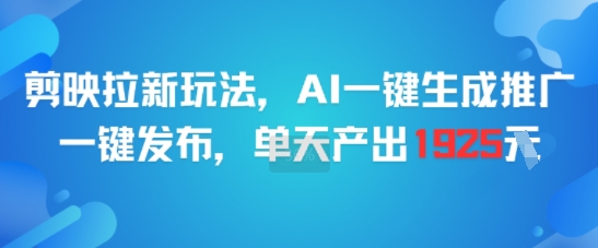 剪映拉新玩法，AI一键生成推广，一键发布，单天最高产出1925-极光网创