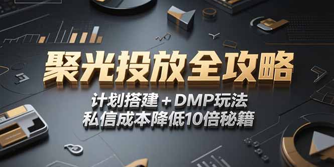 2025小红书聚光投放全攻略，计划搭建+DMP玩法，私信成本降低10倍秘籍-极光网创