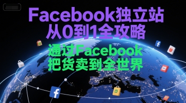 Facebook独立站从0到1全攻略,通过FacebboK把货卖到全世界-极光网创