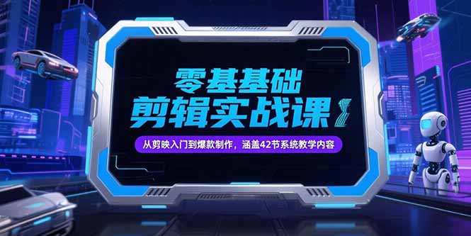 零基础抖音剪辑实战课,从剪映入门到爆款制作,涵盖42节系统教学内容-极光网创