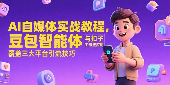 AI自媒体实战教程,豆包智能体与扣子工作流应用,覆盖三大平台引流技巧-极光网创