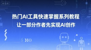 热门AI工具快速掌握系列教程,让一部分创作者先实现AI创作-极光网创