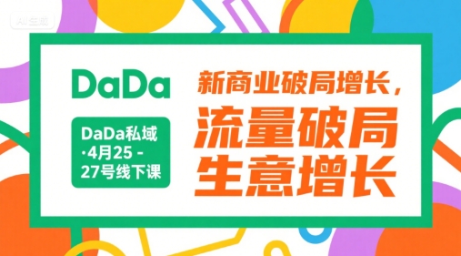 DaDa私域·4月25-27号线下课，新商业破局增长，流量破局，生意增长-极光网创