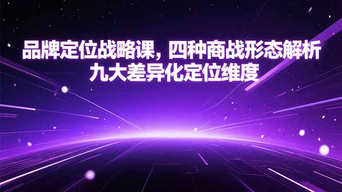 品牌定位战略课,四种商战形态解析,九大差异化定位维度-极光网创