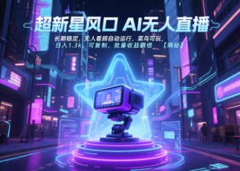 超新星风口无人直播，长期稳定，无人看顾自动运行，菜鸟可玩，日入1.3k，可复制，批量收益翻倍-极光网创