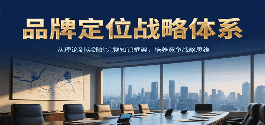 品牌定位战略体系，从理论到实践的完整知识框架，培养产品竞争战略思维-极光网创