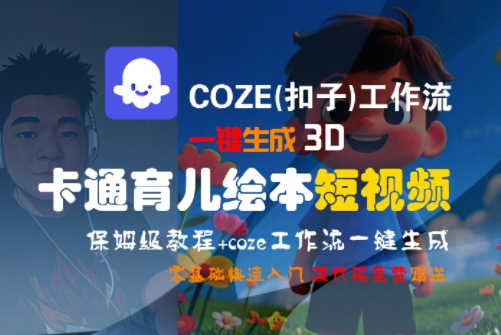 COZE(扣子)工作流一键生成3D卡通育儿绘本短视频，全流程保姆级教学-极光网创