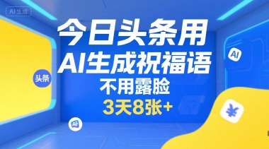 今日头条用AI生成祝福语，不用拍摄，不用露脸，3天8张+-极光网创