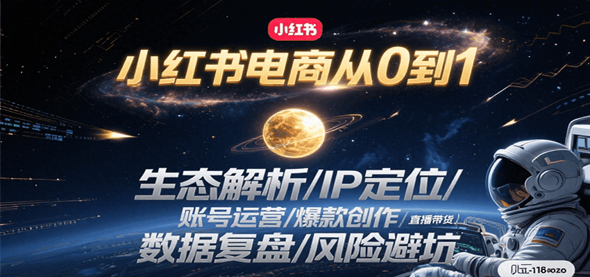 小红书电商从0到1：生态解析/IP定位/ 账号运营/爆款创作/直播带货/数据复盘/风险避坑-极光网创