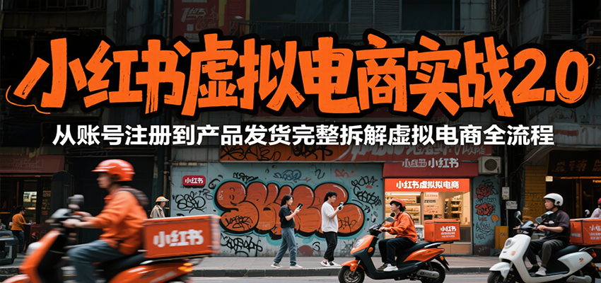 小红书虚拟电商实战2.0，从账号注册到产品发货完整拆解虚拟电商全流程-极光网创