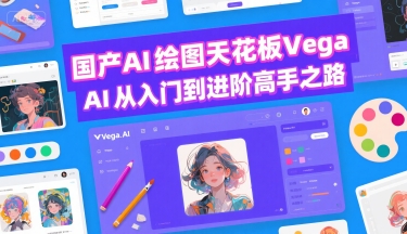 国产AI绘图天花板 Vega AI从入门到进阶高手之路-极光网创