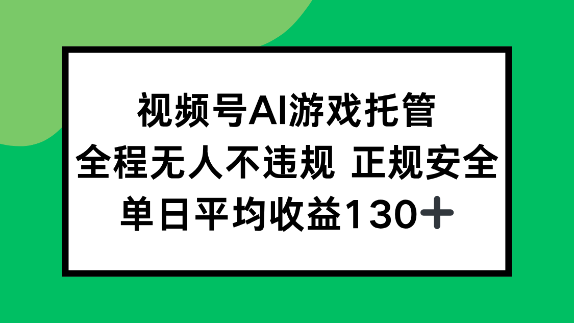 视频号AI游戏托管，全程无人不违规 正规安全，单日平均收益130+-极光网创
