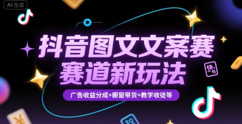 抖音图文文案赛道新玩法，快速养号起号，广告收益分成+橱窗带货+教学收徒等-极光网创