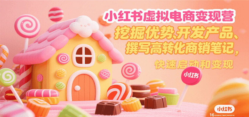 小红书虚拟电商变现营，挖掘优势、开发产品、撰写高转化商销笔记，快速启动和变现-极光网创