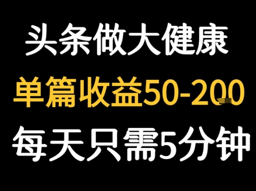 每天5分钟，用今日头条创作大健康图文 单篇收益50-2张-极光网创