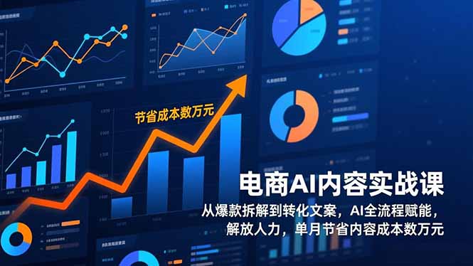 电商AI内容实战课,从爆款拆解到转化文案,AI全流程赋能,解放人力,单月节省内容成本数万元-极光网创