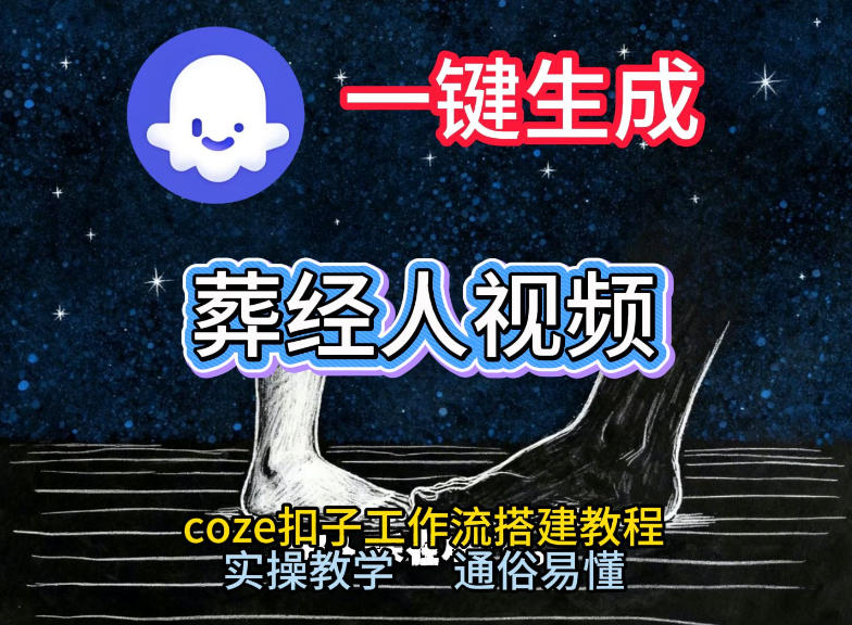 通过Coze工作流，一键生成《葬经人》爆火短视频，实操搭建教学课，通俗易懂-极光网创