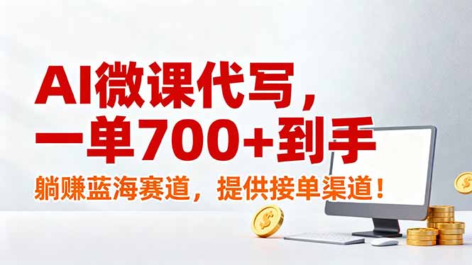 AI微课代写,一单700+到手,躺赚蓝海赛道,提供接单渠道!-极光网创