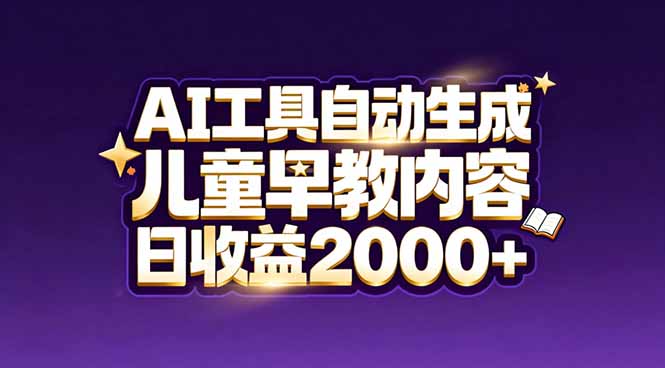 最新蓝海市场：AI工具自动生成儿童早教内容，新手也能做到日收益2000+-极光网创
