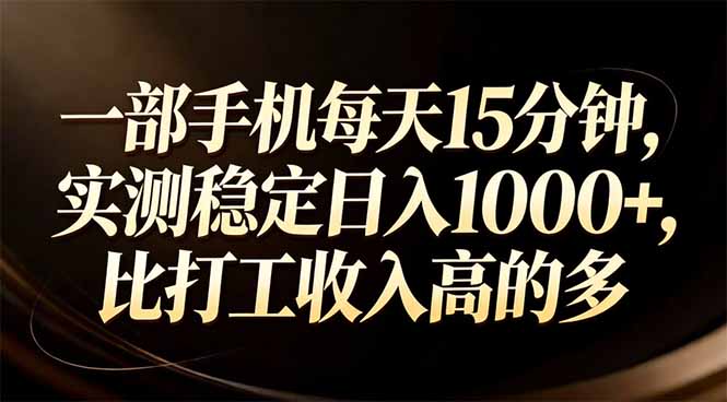 一部手机每天15分钟，实测稳定日入1000+，比打工收入还高-极光网创